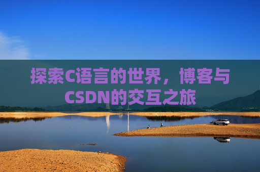 探索C语言的世界，博客与CSDN的交互之旅